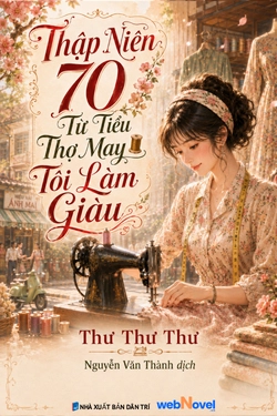 Thập Niên 70 Từ Tiểu Thợ May Tôi Làm Giàu