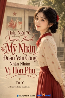 Thập Niên 70: Xuyên Thành Mỹ Nhân Đoàn Văn Công Nhận Nhầm Vị Hôn Phu
